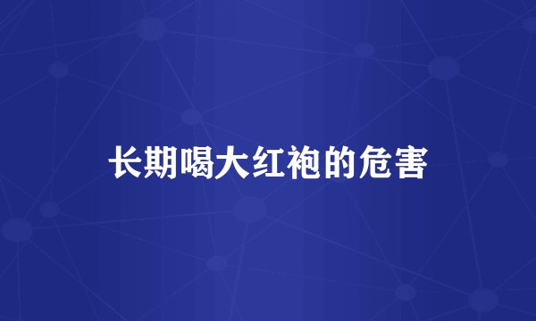长期喝大红袍的危害