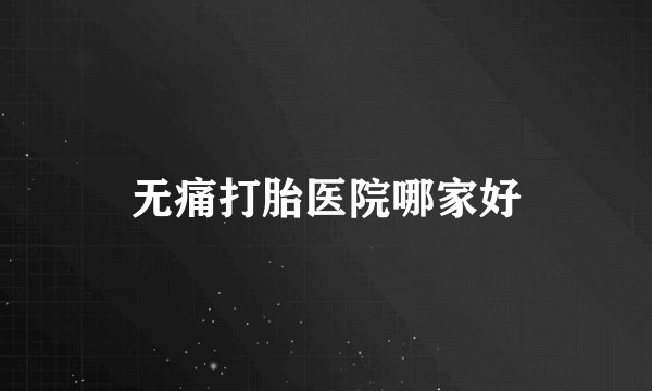 无痛打胎医院哪家好