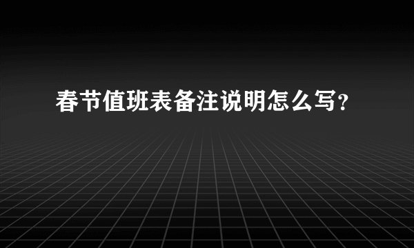 春节值班表备注说明怎么写？