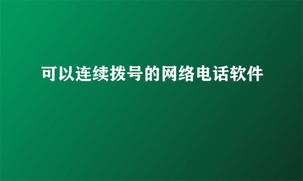 可以连续拨号的网络电话软件