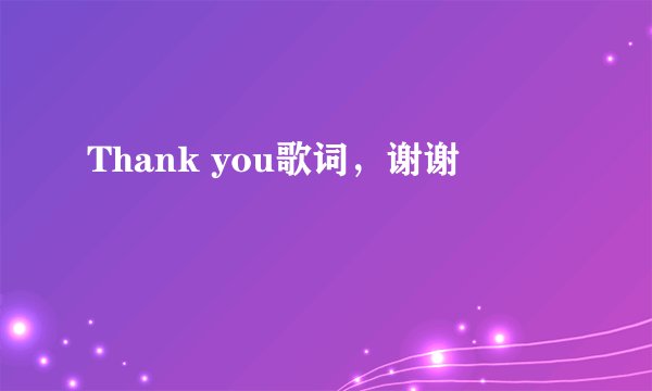 Thank you歌词,谢谢