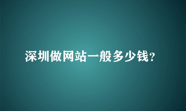 深圳做网站一般多少钱？
