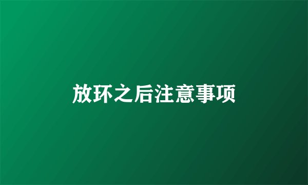 放环之后注意事项