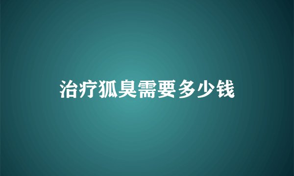 治疗狐臭需要多少钱