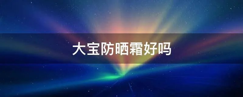 大宝防晒霜好吗
