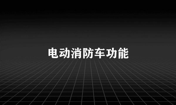 电动消防车功能