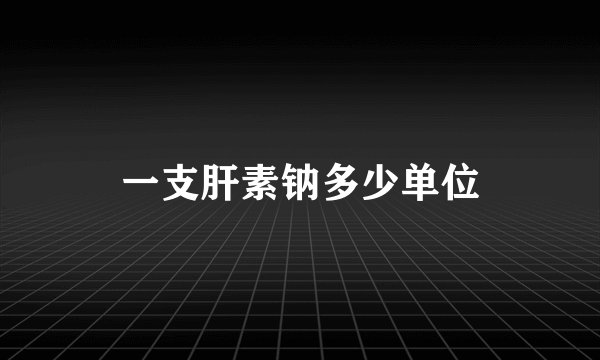 一支肝素钠多少单位