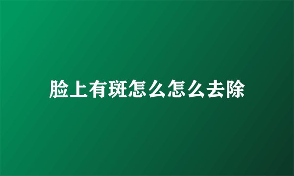 脸上有斑怎么怎么去除