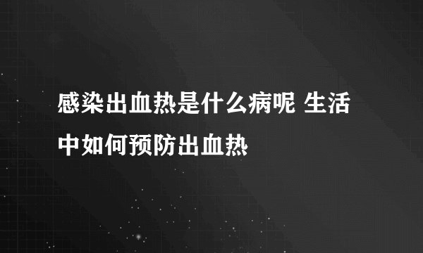 感染出血热是什么病呢 生活中如何预防出血热
