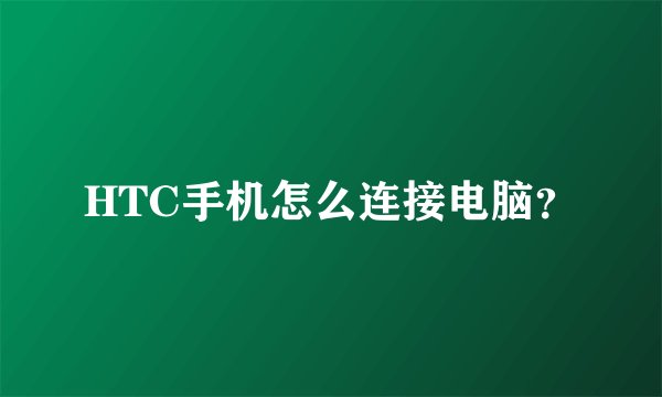 HTC手机怎么连接电脑？