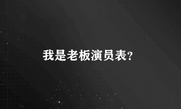 我是老板演员表?