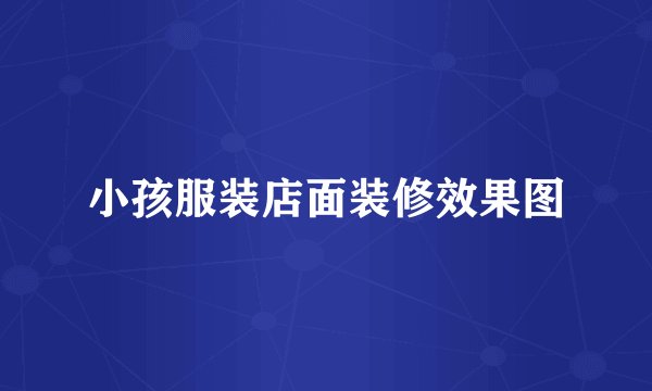 小孩服装店面装修效果图