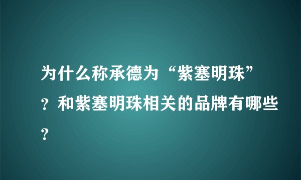 为什么称承德为“紫塞明珠”？和紫塞明珠相关的品牌有哪些？