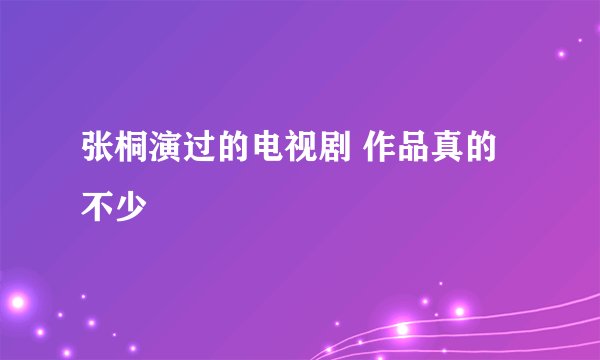 张桐演过的电视剧 作品真的不少