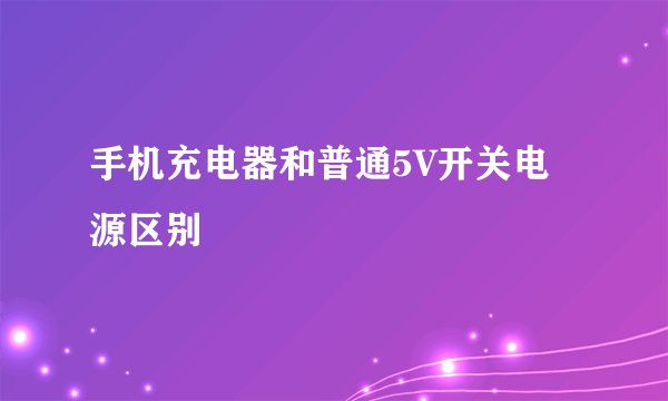 手机充电器和普通5V开关电源区别