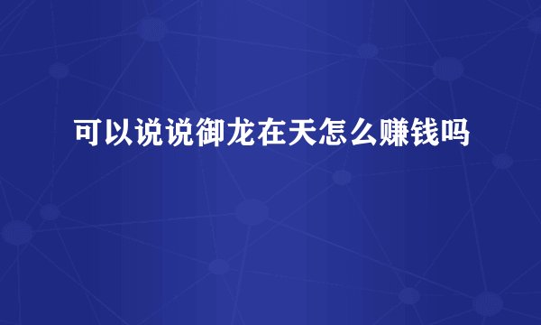 可以说说御龙在天怎么赚钱吗