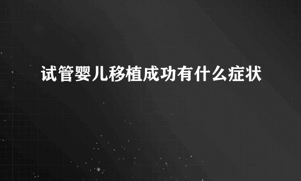 试管婴儿移植成功有什么症状