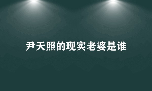 尹天照的现实老婆是谁