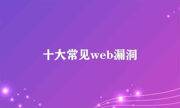 十大常见web漏洞