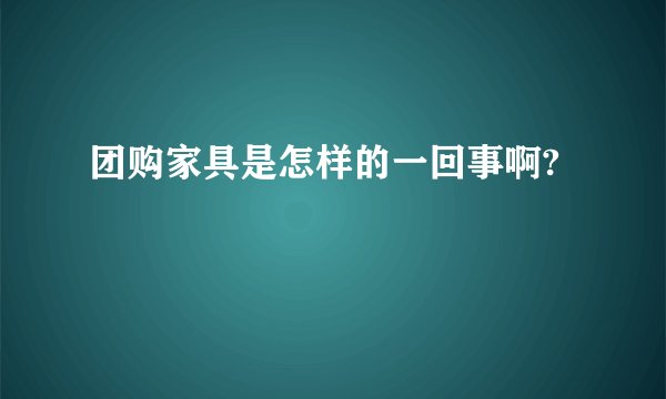 团购家具是怎样的一回事啊?