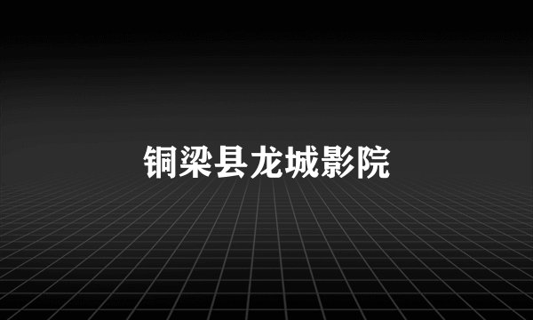 铜梁县龙城影院