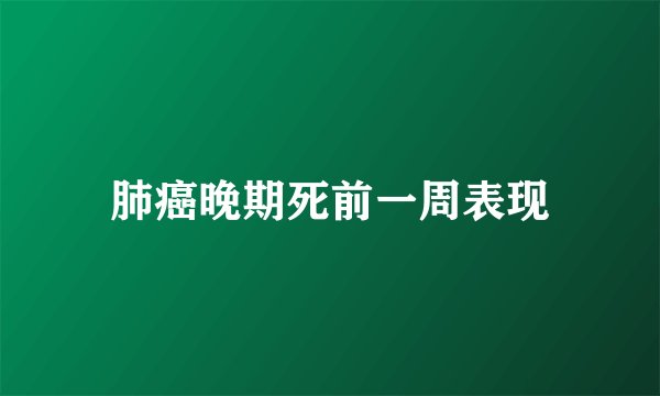 肺癌晚期死前一周表现