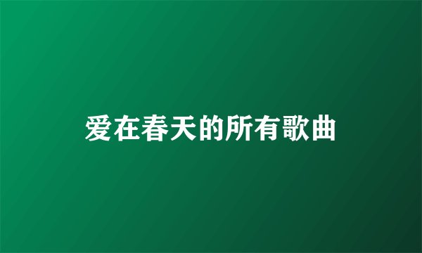 爱在春天的所有歌曲
