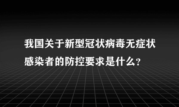 我国关于新型冠状病毒无症状感染者的防控要求是什么?