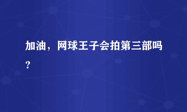 加油,网球王子会拍第三部吗?