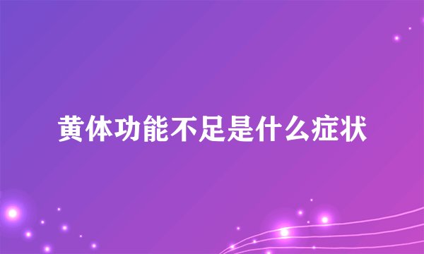 黄体功能不足是什么症状