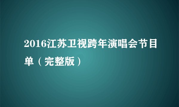 2016江苏卫视跨年演唱会节目单（完整版）