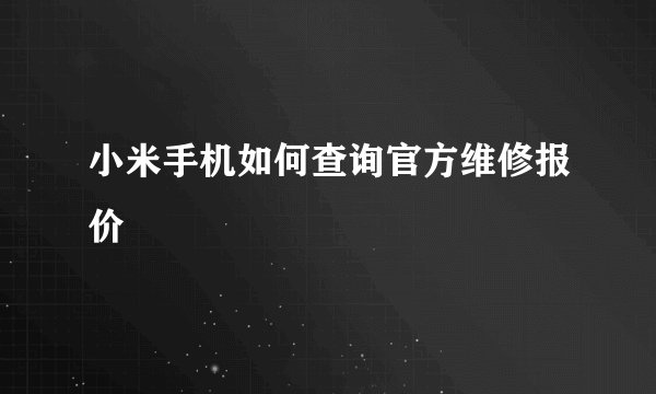 小米手机如何查询官方维修报价
