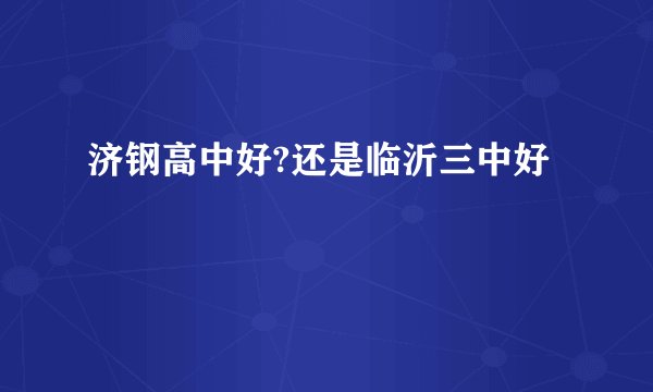 济钢高中好?还是临沂三中好