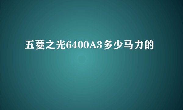五菱之光6400A3多少马力的