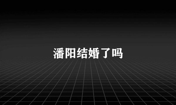 潘阳结婚了吗