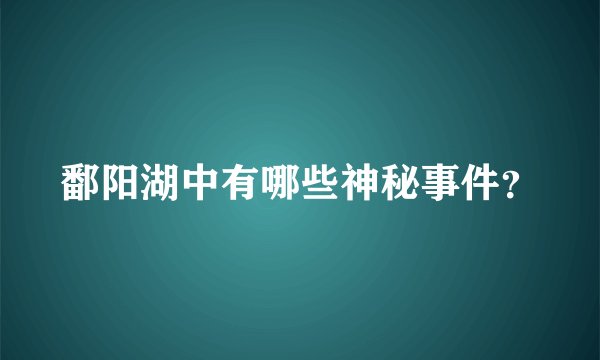 鄱阳湖中有哪些神秘事件?
