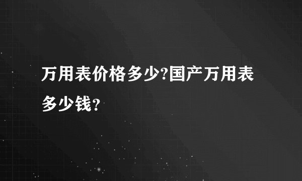 万用表价格多少?国产万用表多少钱？