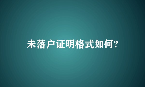未落户证明格式如何?