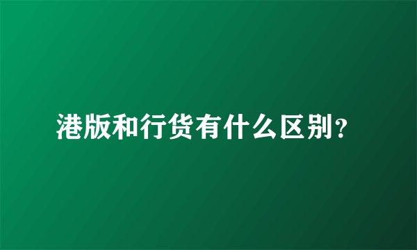 港版和行货有什么区别？