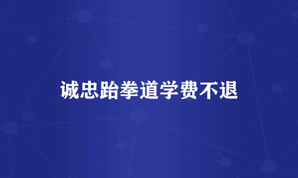 诚忠跆拳道学费不退