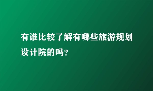 有谁比较了解有哪些旅游规划设计院的吗？