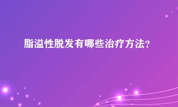 脂溢性脱发有哪些治疗方法？
