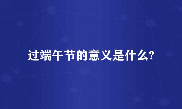 过端午节的意义是什么?