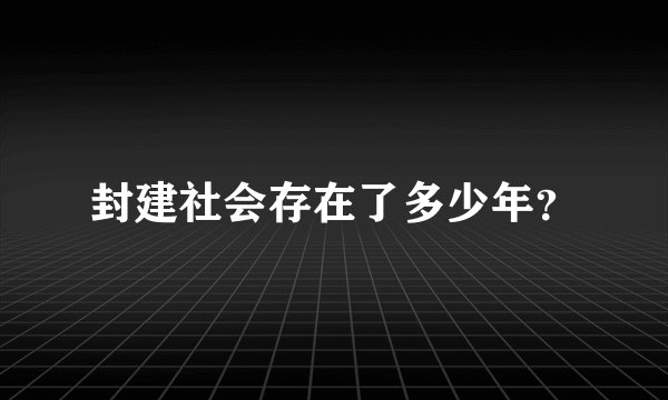 封建社会存在了多少年?