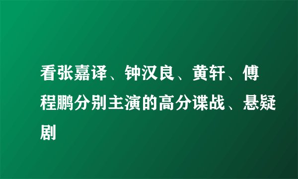 看张嘉译、钟汉良、黄轩、傅程鹏分别主演的高分谍战、悬疑剧