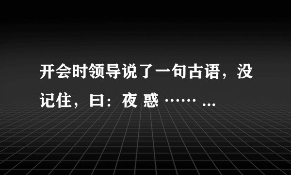 开会时领导说了一句古语，没记住，曰：夜 惑 …… 忧思…… 请大师们解惑
