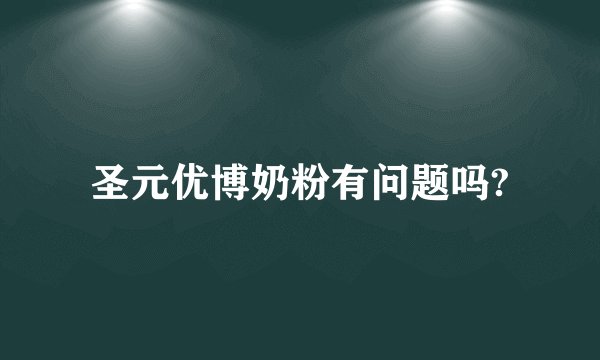 圣元优博奶粉有问题吗?