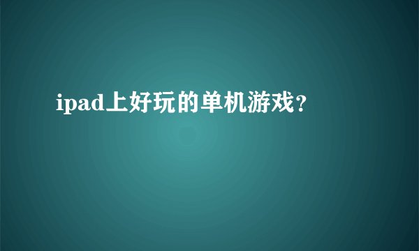 ipad上好玩的单机游戏？