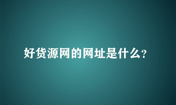 好货源网的网址是什么？
