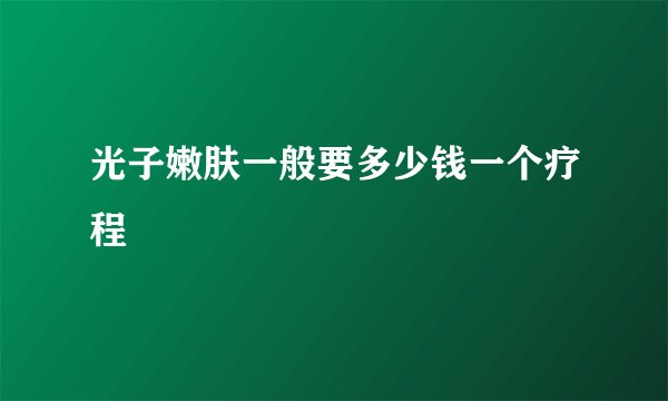 光子嫩肤一般要多少钱一个疗程